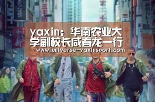 yaxin：华南农业大学副校长咸春龙一行来校调研