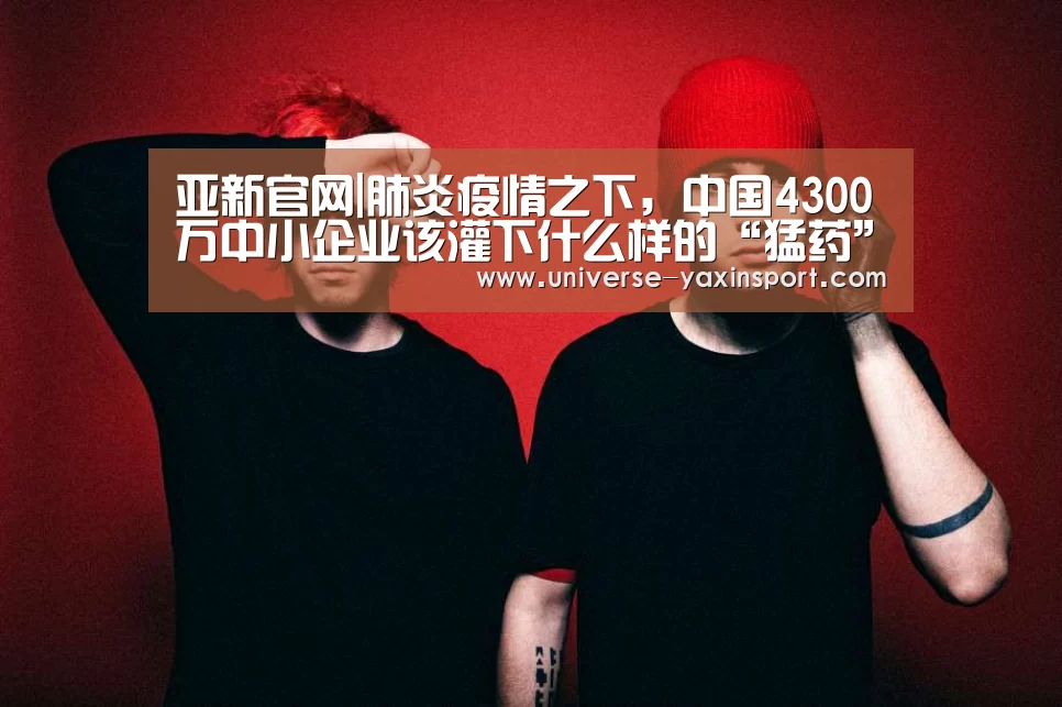 亚新官网|肺炎疫情之下，中国4300万中小企业该灌下什么样的“猛药”？(图3)