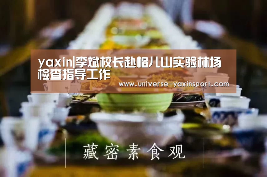 yaxin|李斌校长赴帽儿山实验林场检查指导工作(图3) 亚新网站