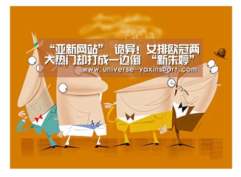 “亚新网站”
诡异!女排欧冠两大热门却打成一边倒 “新朱婷”23分难救主(图2) “亚新网站”
诡异!女排欧冠两大热门却打成一边倒 “新朱婷”23分难救主(图2)